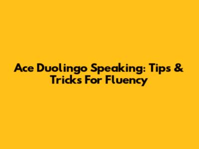 Ace Duolingo Speaking: Tips & Tricks For Fluency