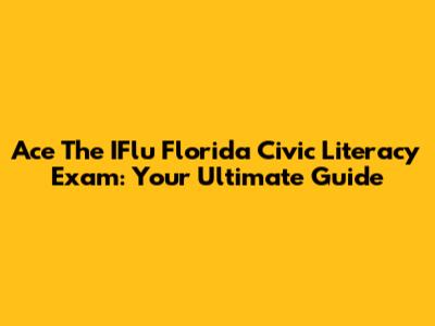 Ace The IFlu Florida Civic Literacy Exam: Your Ultimate Guide
