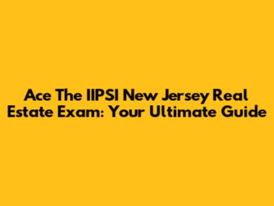 Ace The IIPSI New Jersey Real Estate Exam: Your Ultimate Guide