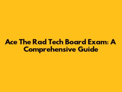 Ace The Rad Tech Board Exam: A Comprehensive Guide