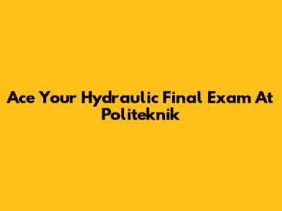 Ace Your Hydraulic Final Exam At Politeknik