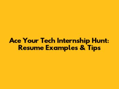Ace Your Tech Internship Hunt: Resume Examples & Tips