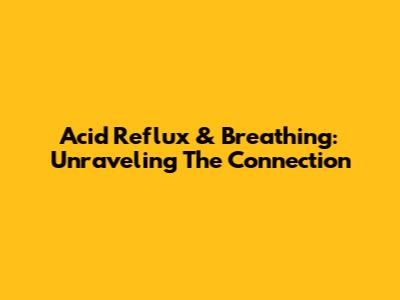 Acid Reflux & Breathing: Unraveling The Connection