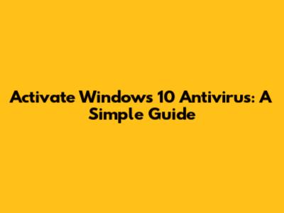 Activate Windows 10 Antivirus: A Simple Guide
