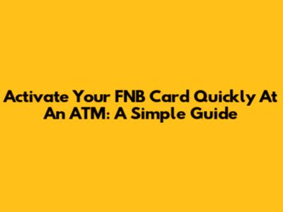 Activate Your FNB Card Quickly At An ATM: A Simple Guide