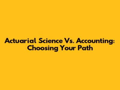 Actuarial Science Vs. Accounting: Choosing Your Path
