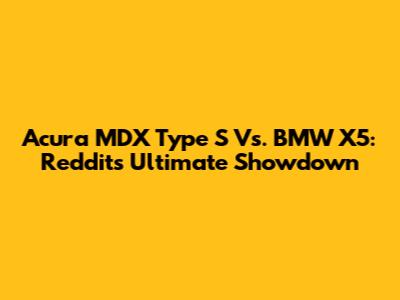 Acura MDX Type S Vs. BMW X5: Reddit's Ultimate Showdown