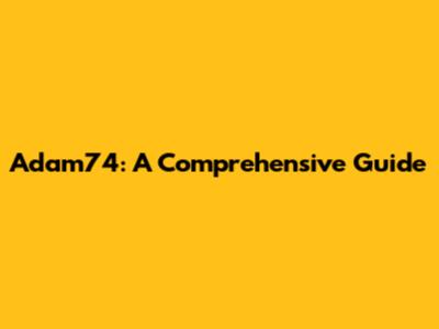 Adam74: A Comprehensive Guide