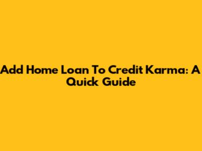 Add Home Loan To Credit Karma: A Quick Guide