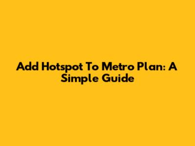 Add Hotspot To Metro Plan: A Simple Guide