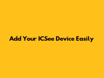 Add Your ICSee Device Easily
