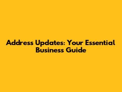Address Updates: Your Essential Business Guide