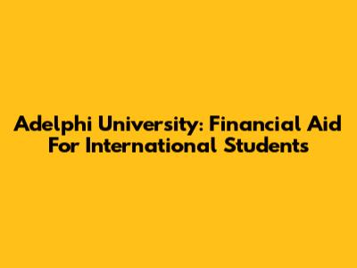 Adelphi University: Financial Aid For International Students