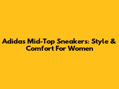 Adidas Mid-Top Sneakers: Style & Comfort For Women