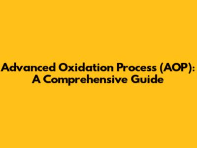 Advanced Oxidation Process (AOP): A Comprehensive Guide