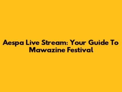 Aespa Live Stream: Your Guide To Mawazine Festival