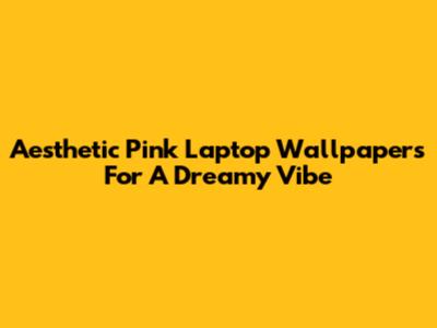 Aesthetic Pink Laptop Wallpapers For A Dreamy Vibe