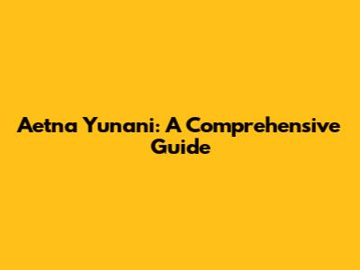 Aetna Yunani: A Comprehensive Guide