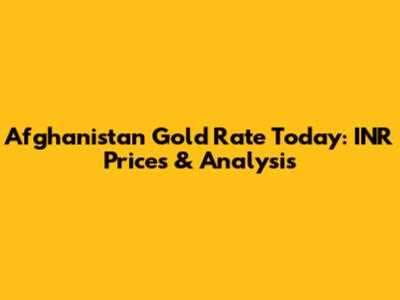 Afghanistan Gold Rate Today: INR Prices & Analysis