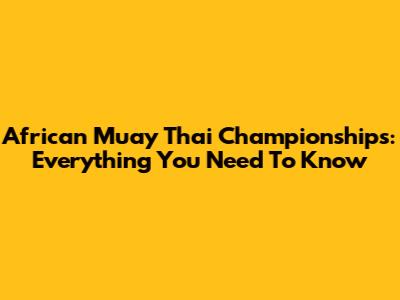 African Muay Thai Championships: Everything You Need To Know