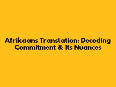 Afrikaans Translation: Decoding 'Commitment' & Its Nuances