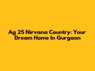 Ag 25 Nirvana Country: Your Dream Home In Gurgaon