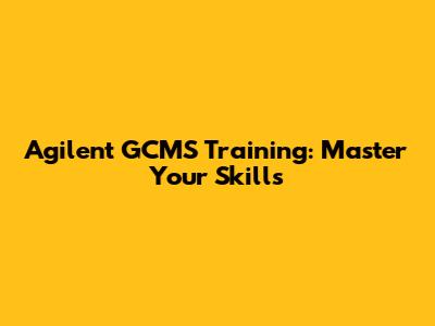 Agilent GCMS Training: Master Your Skills