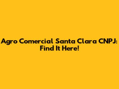 Agro Comercial Santa Clara CNPJ: Find It Here!
