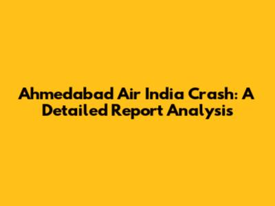 Ahmedabad Air India Crash: A Detailed Report Analysis
