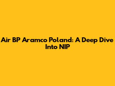 Air BP Aramco Poland: A Deep Dive Into NIP