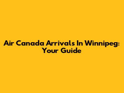 Air Canada Arrivals In Winnipeg: Your Guide