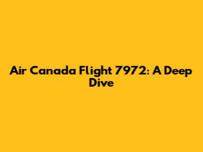 Air Canada Flight 7972: A Deep Dive