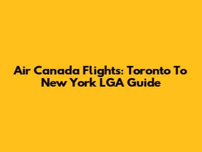Air Canada Flights: Toronto To New York LGA Guide