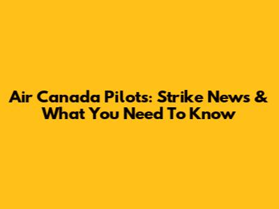 Air Canada Pilots: Strike News & What You Need To Know