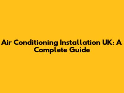 Air Conditioning Installation UK: A Complete Guide