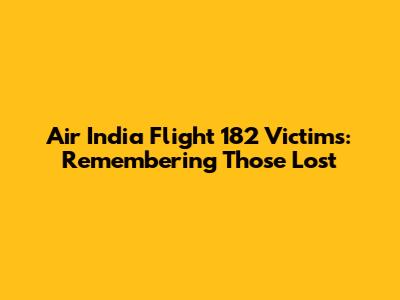 Air India Flight 182 Victims: Remembering Those Lost