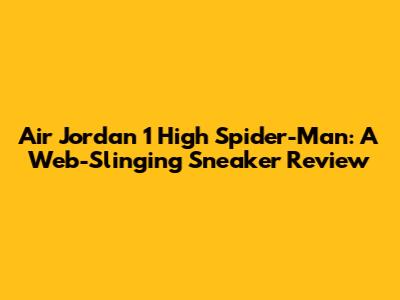 Air Jordan 1 High Spider-Man: A Web-Slinging Sneaker Review