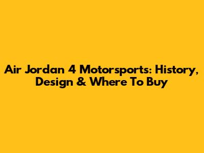 Air Jordan 4 Motorsports: History, Design & Where To Buy