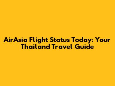 AirAsia Flight Status Today: Your Thailand Travel Guide