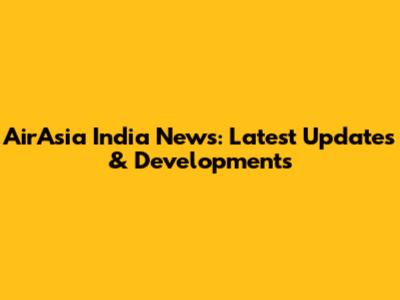 AirAsia India News: Latest Updates & Developments