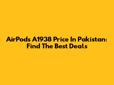 AirPods A1938 Price In Pakistan: Find The Best Deals