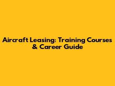 Aircraft Leasing: Training Courses & Career Guide