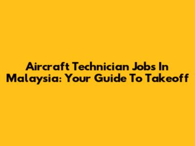 Aircraft Technician Jobs In Malaysia: Your Guide To Takeoff