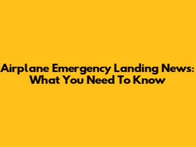 Airplane Emergency Landing News: What You Need To Know
