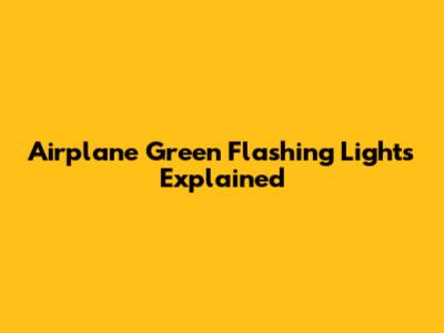 Airplane Green Flashing Lights Explained