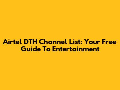 Airtel DTH Channel List: Your Free Guide To Entertainment
