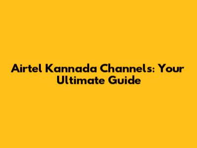 Airtel Kannada Channels: Your Ultimate Guide