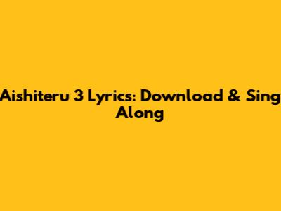 Aishiteru 3 Lyrics: Download & Sing Along