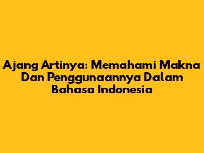Ajang Artinya: Memahami Makna Dan Penggunaannya Dalam Bahasa Indonesia