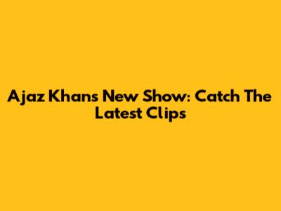 Ajaz Khan's New Show: Catch The Latest Clips
